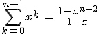 \sum_{k=0}^{n+1}x^k\,=\,\frac{1-x^{n+2}}{1-x}